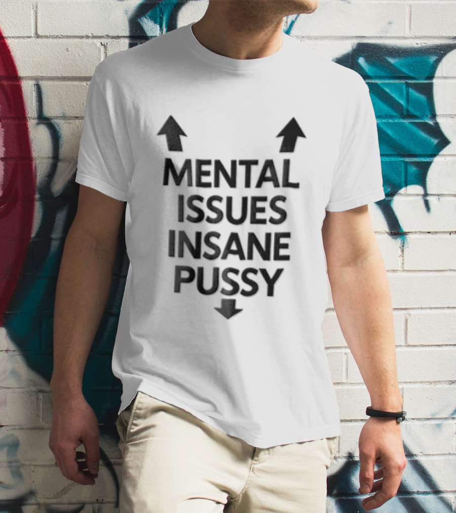 Mental Issues Insane Pussy Upward Downward Arrows T-Shirt