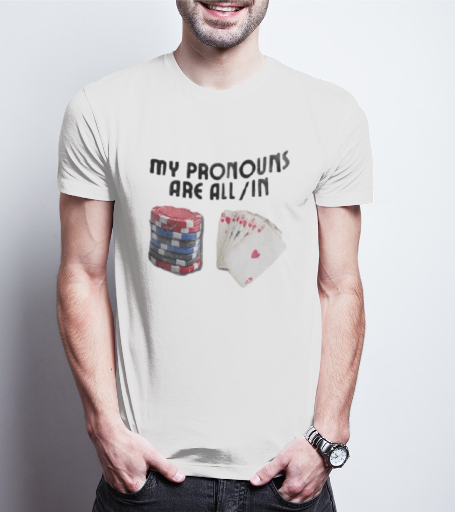 My Pronouns Are All In Poker Chips And Cards Gambling T-Shirt