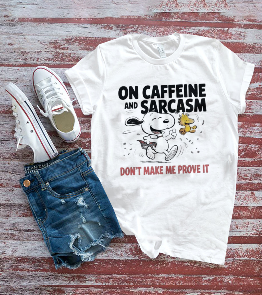 Snoopy Woodstock On Caffeine And Sarcasm Don't Make Me Prove It T-Shirt