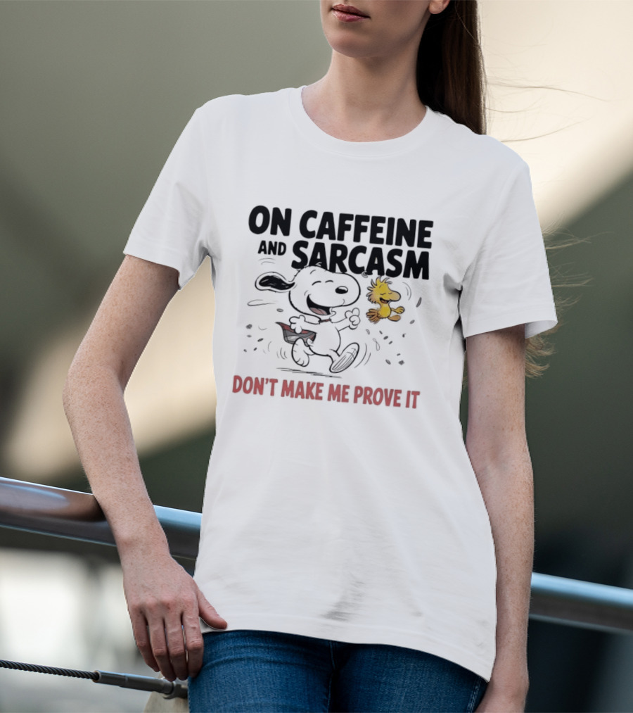 Snoopy Woodstock On Caffeine And Sarcasm Don't Make Me Prove It T-Shirt