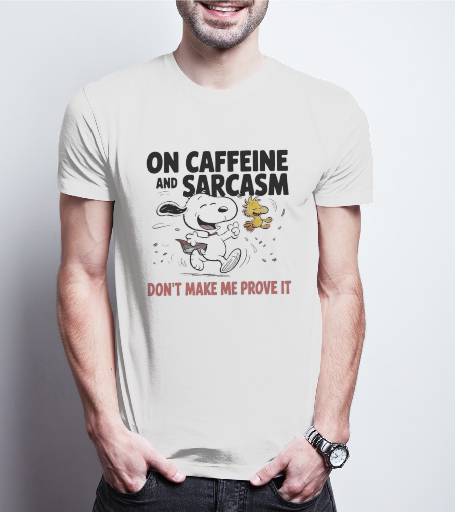 Snoopy Woodstock On Caffeine And Sarcasm Don't Make Me Prove It T-Shirt