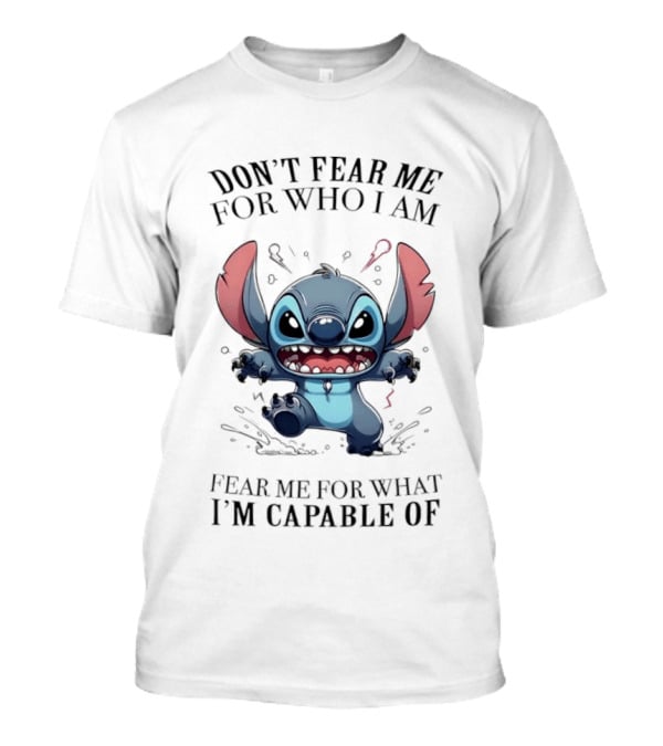 Stitch Don't Fear Me For Who I Am Fear Me For What I'm Capable Of T-Shirt