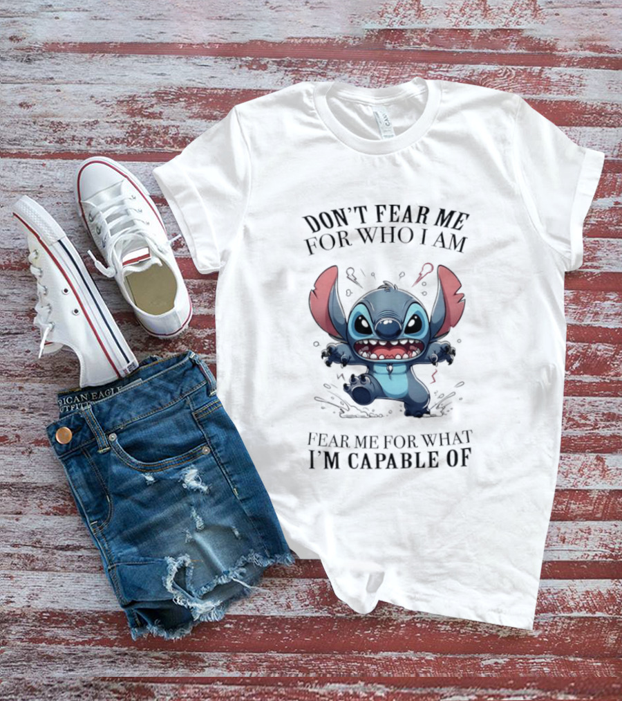 Stitch Don't Fear Me For Who I Am Fear Me For What I'm Capable Of T-Shirt