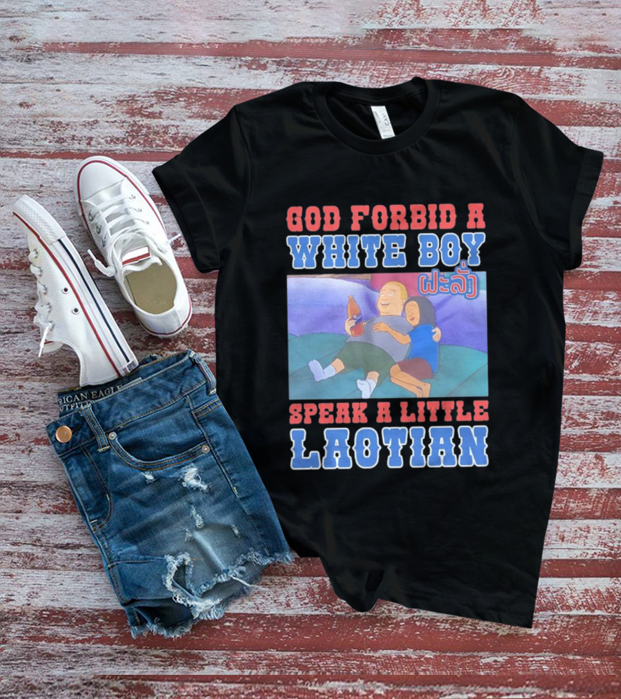 God Forbid A White Boy Speak Laotian Bobby Version T-Shirt