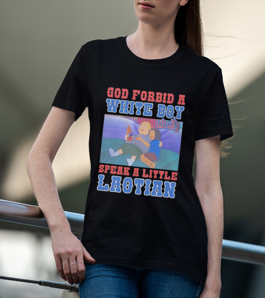 God Forbid A White Boy Speak Laotian Bobby Version T-Shirt