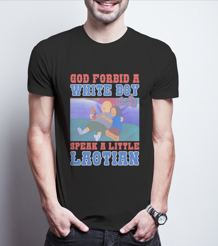 God Forbid A White Boy Speak Laotian Bobby Version T-Shirt