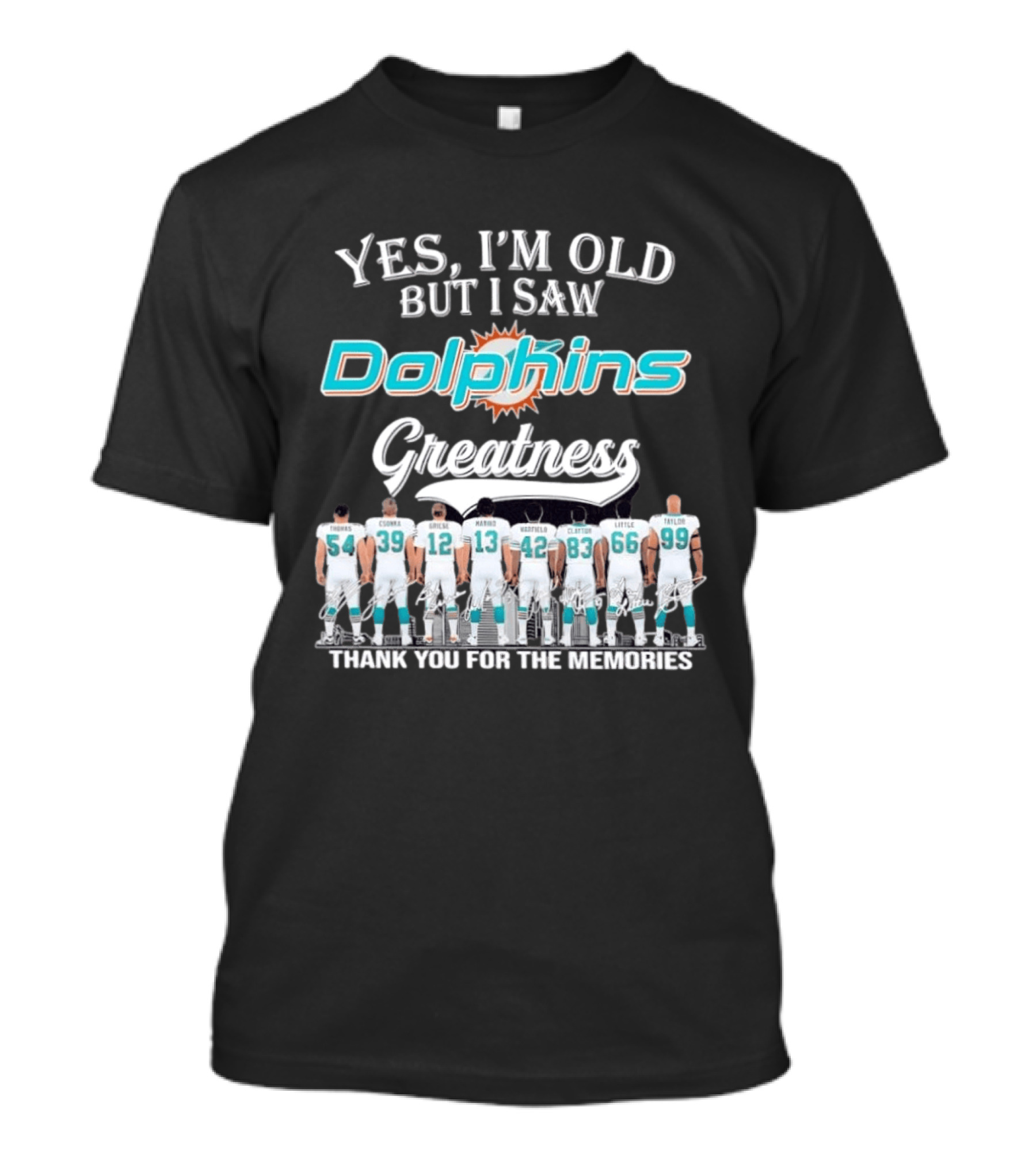 Yes I'm Old But I Saw Dolphins Greatness Thank You For The Memories Thomas Csonka Griese Marino Warfield Clayton Little Taylor T-Shirt
