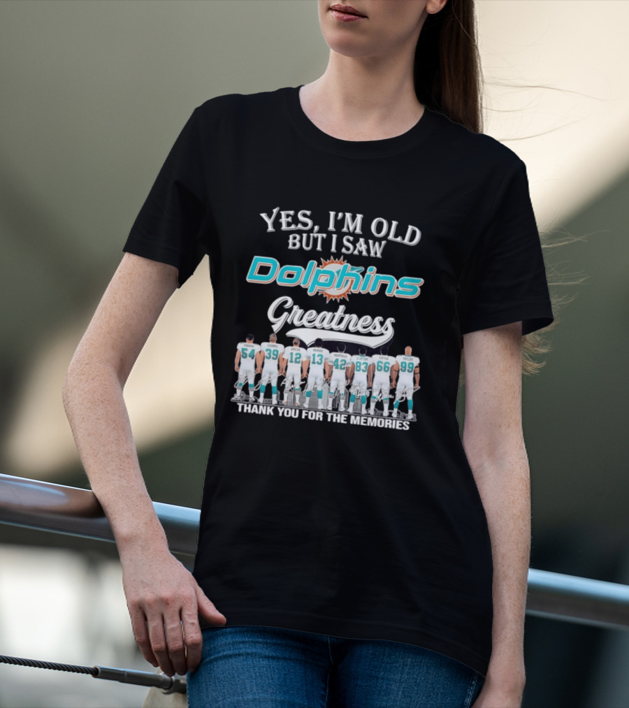 Yes I'm Old But I Saw Dolphins Greatness Thank You For The Memories Thomas Csonka Griese Marino Warfield Clayton Little Taylor T-Shirt