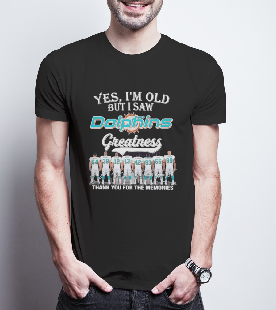 Yes I'm Old But I Saw Dolphins Greatness Thank You For The Memories Thomas Csonka Griese Marino Warfield Clayton Little Taylor T-Shirt