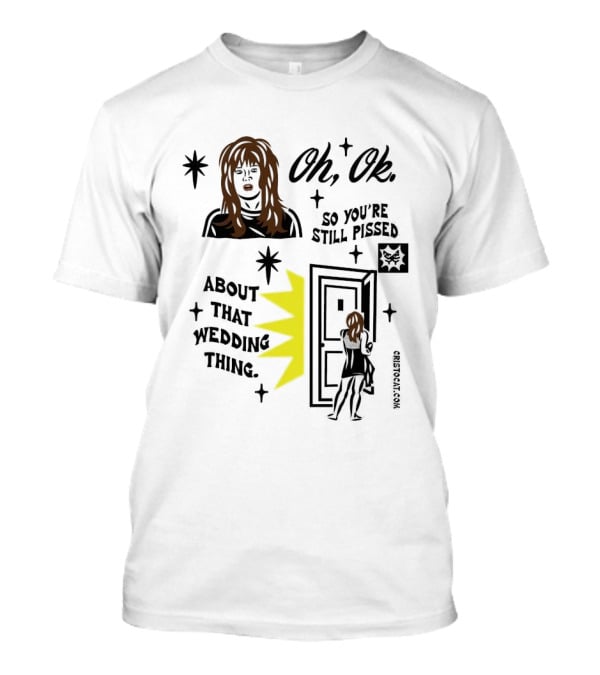Oh Ok So You're Still Pissed About That Wedding Thing Cristocat White Novelty Humor T-Shirt