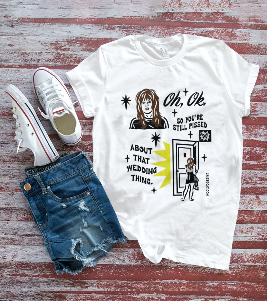Oh Ok So You're Still Pissed About That Wedding Thing Cristocat White Novelty Humor T-Shirt