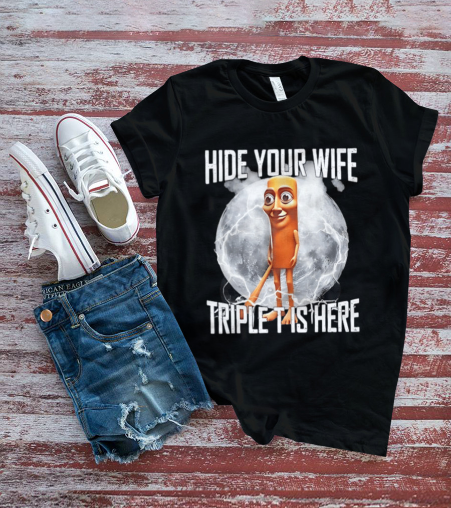 Hide Your Wife Triple Is Here Tung Tung Tung Sahur Meme T-Shirt