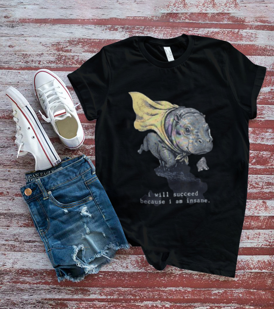 I Will Succeed Because I Am Insane Hippopotamus With Cape T-Shirt