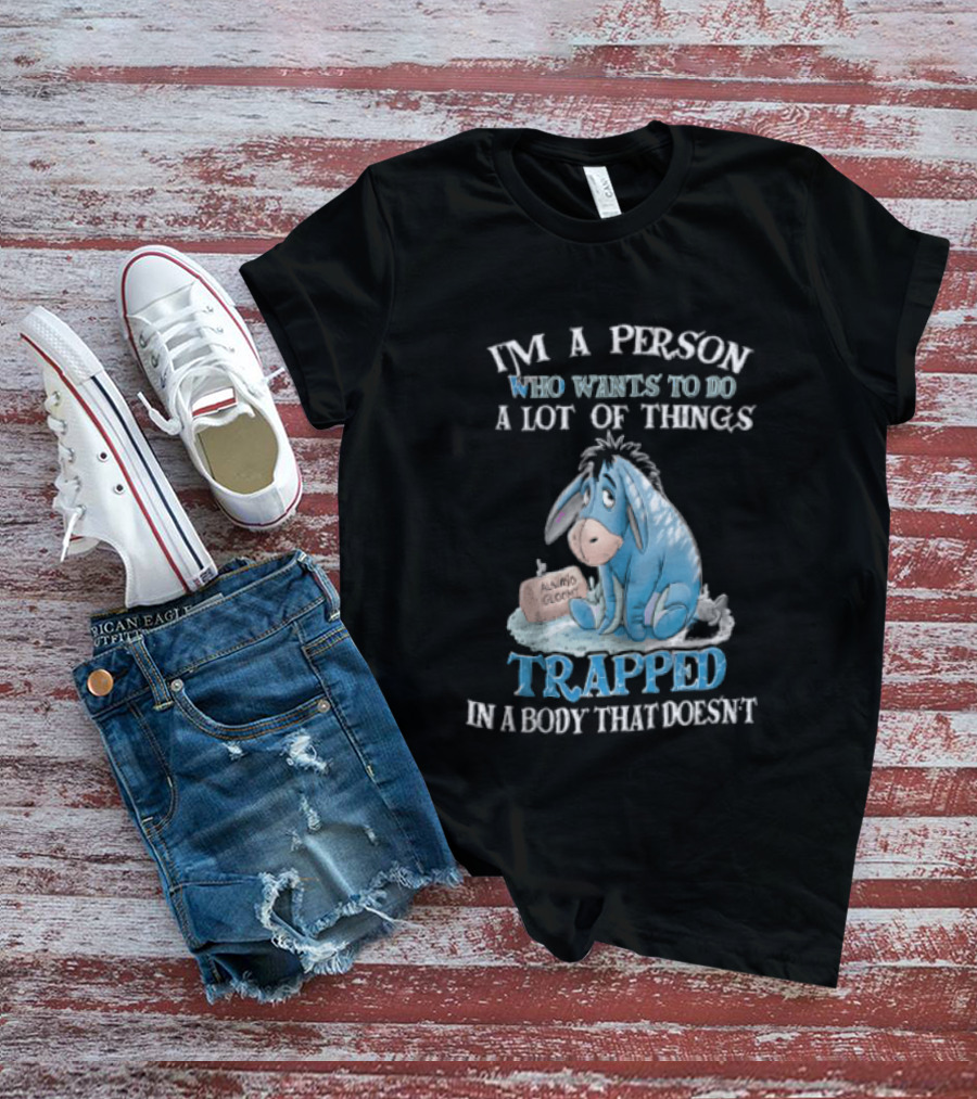 I'm A Person Who Wants To Do A Lot Of Things Trapped In A Body That Doesn't Eeyore Blue Mood T-Shirt