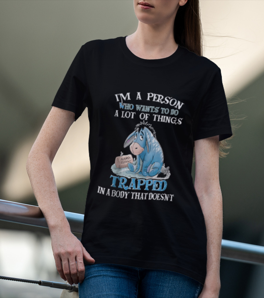 I'm A Person Who Wants To Do A Lot Of Things Trapped In A Body That Doesn't Eeyore Blue Mood T-Shirt