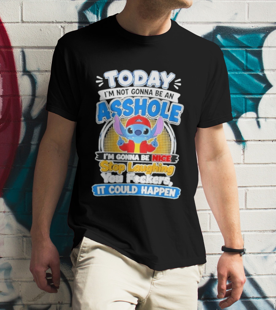 Today I'm Not Gonna Be An Asshole I'm Gonna Be Nice Stop Laughing It Could Happen T-Shirt