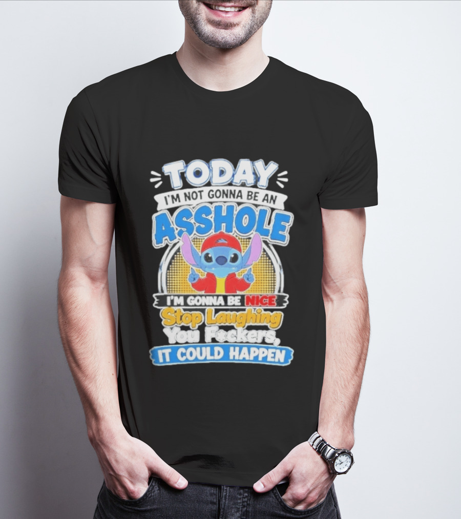 Today I'm Not Gonna Be An Asshole I'm Gonna Be Nice Stop Laughing It Could Happen T-Shirt