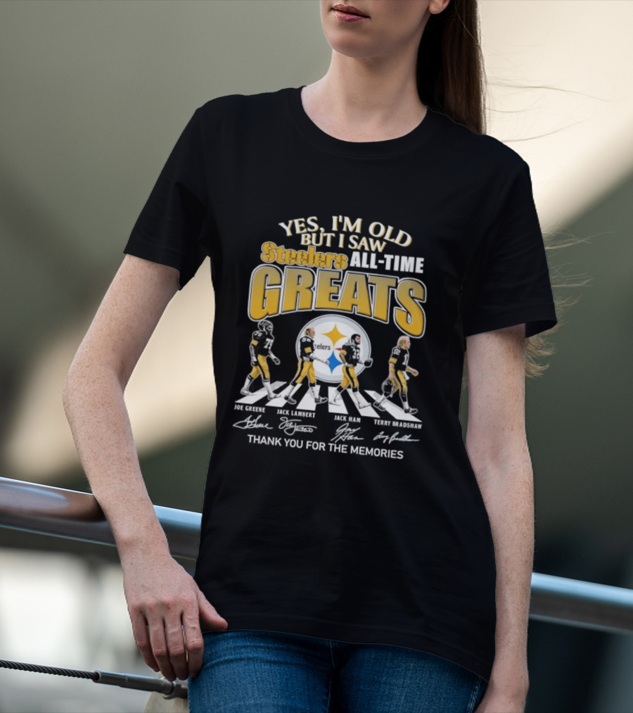 Yes I'm Old But I Saw Steelers All Time Greats Joe Greene Jack Lambert Jack Ham Terry Bradshaw T-Shirt