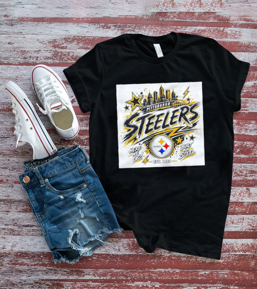 Pittsburgh Steelers Here We Go Built On Steel Est 1933 City Skyline T-Shirt