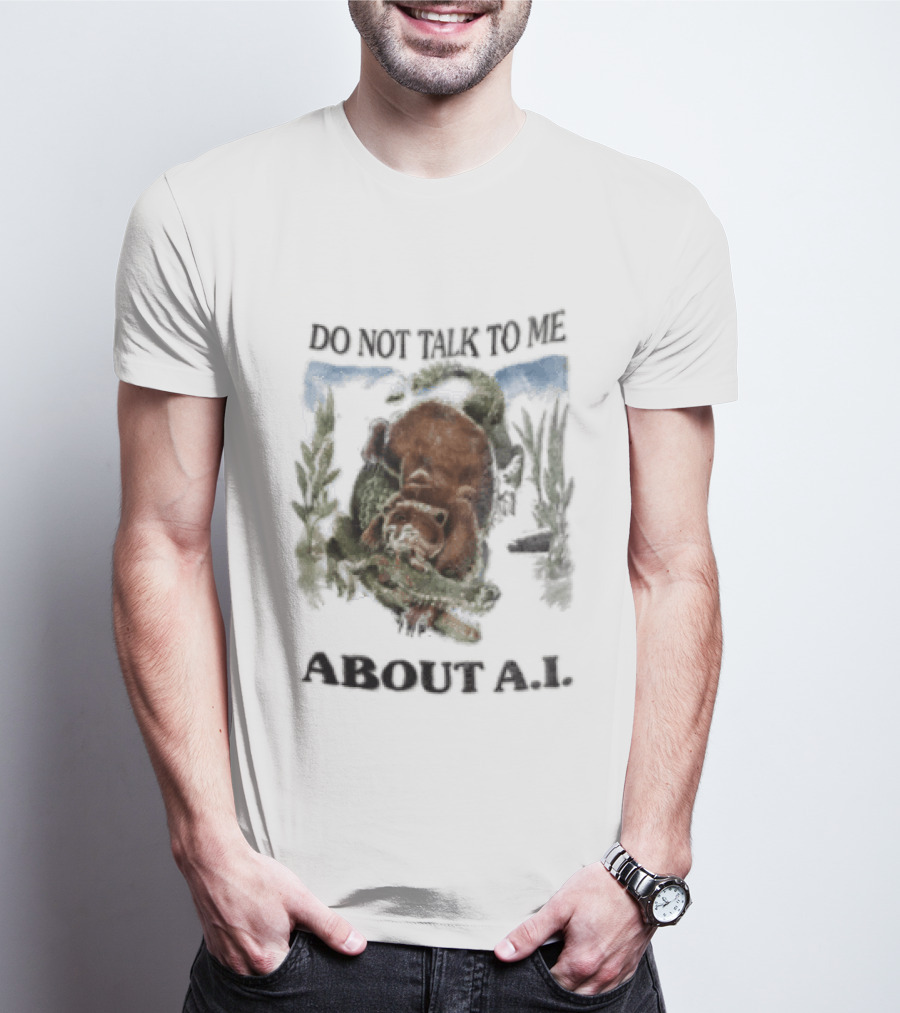 Do Not Talk To Me About AI Bear Wrestling Alligator T-Shirt