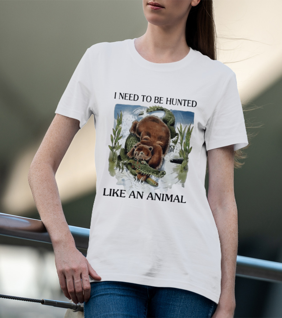 I Need To Be Hunted Like An Animal Bear Crocodile Wildlife Scene T-Shirt