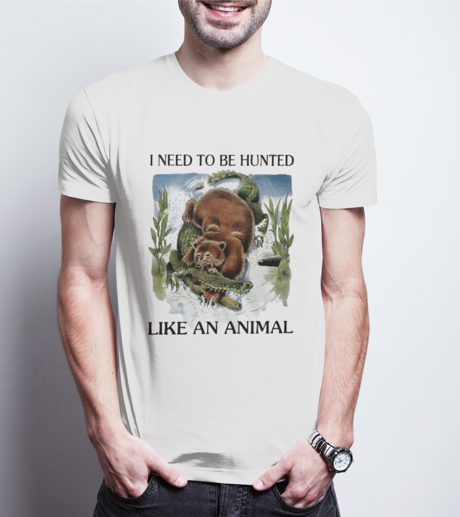 I Need To Be Hunted Like An Animal Bear Crocodile Wildlife Scene T-Shirt