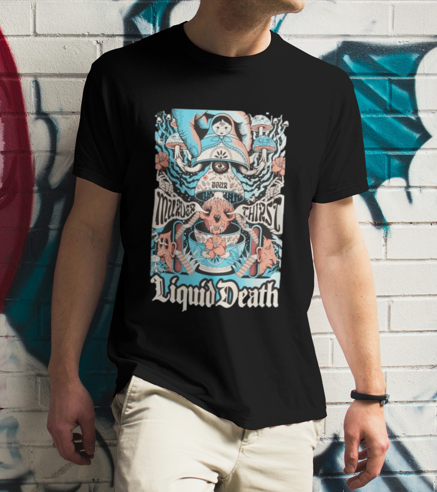 Murder Your Thirst Liquid Death Dose Your Thirst T-Shirt