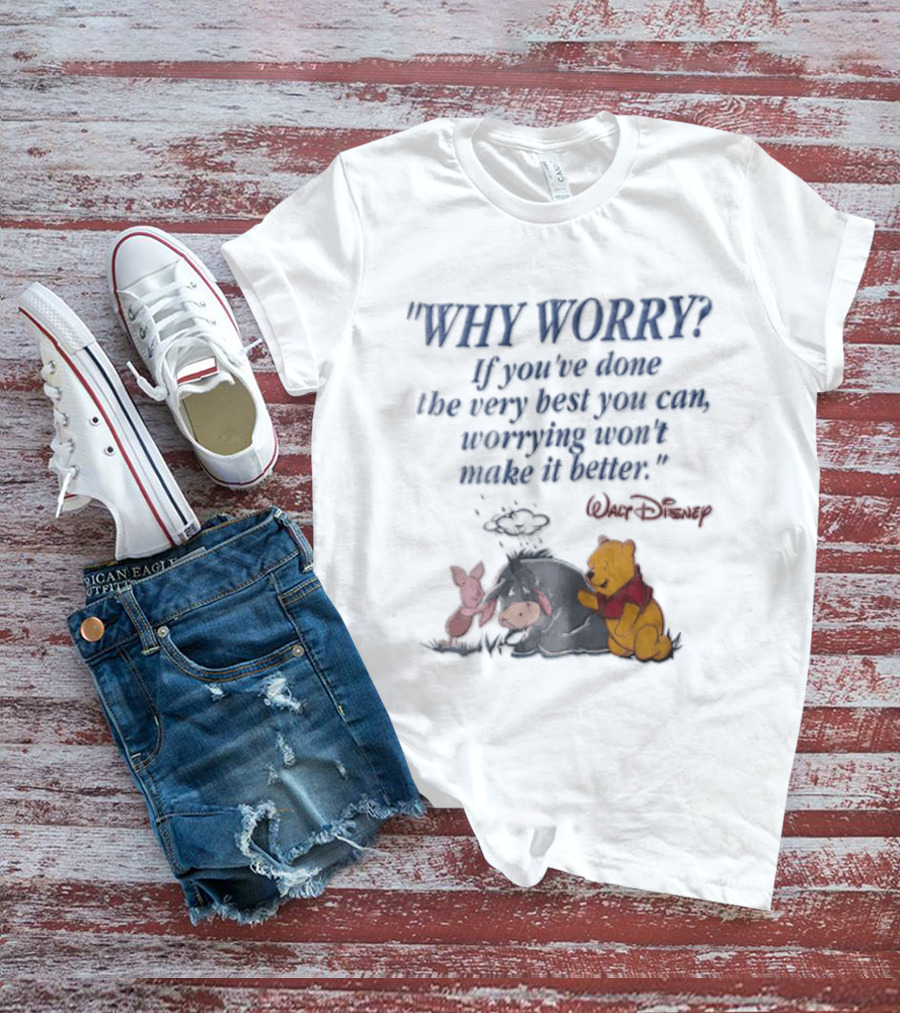 Walt Disney Eeyore Pooh Piglet Why Worry If You've Done The Very Best You Can Worrying Won't Make It Better T-Shirt