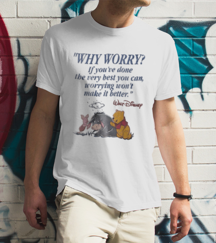 Walt Disney Eeyore Pooh Piglet Why Worry If You've Done The Very Best You Can Worrying Won't Make It Better T-Shirt