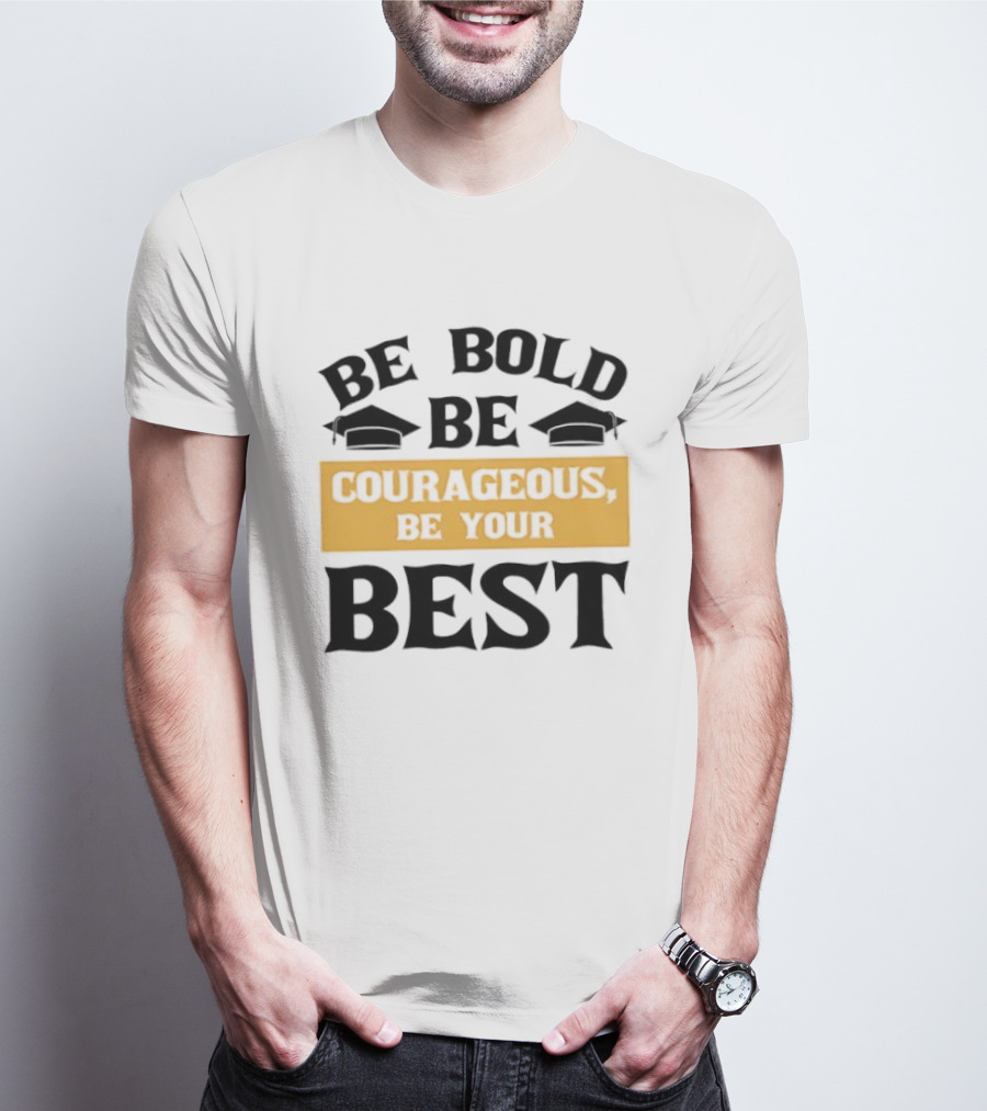 Be Bold Be Courageous Be Your Best Graduation 2025 T-Shirt
