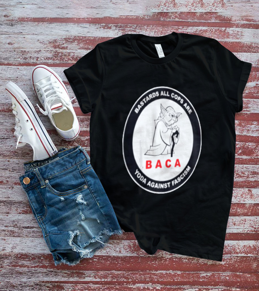 Bastards All Cops Are BACA Yoda Against Fascism T-Shirt