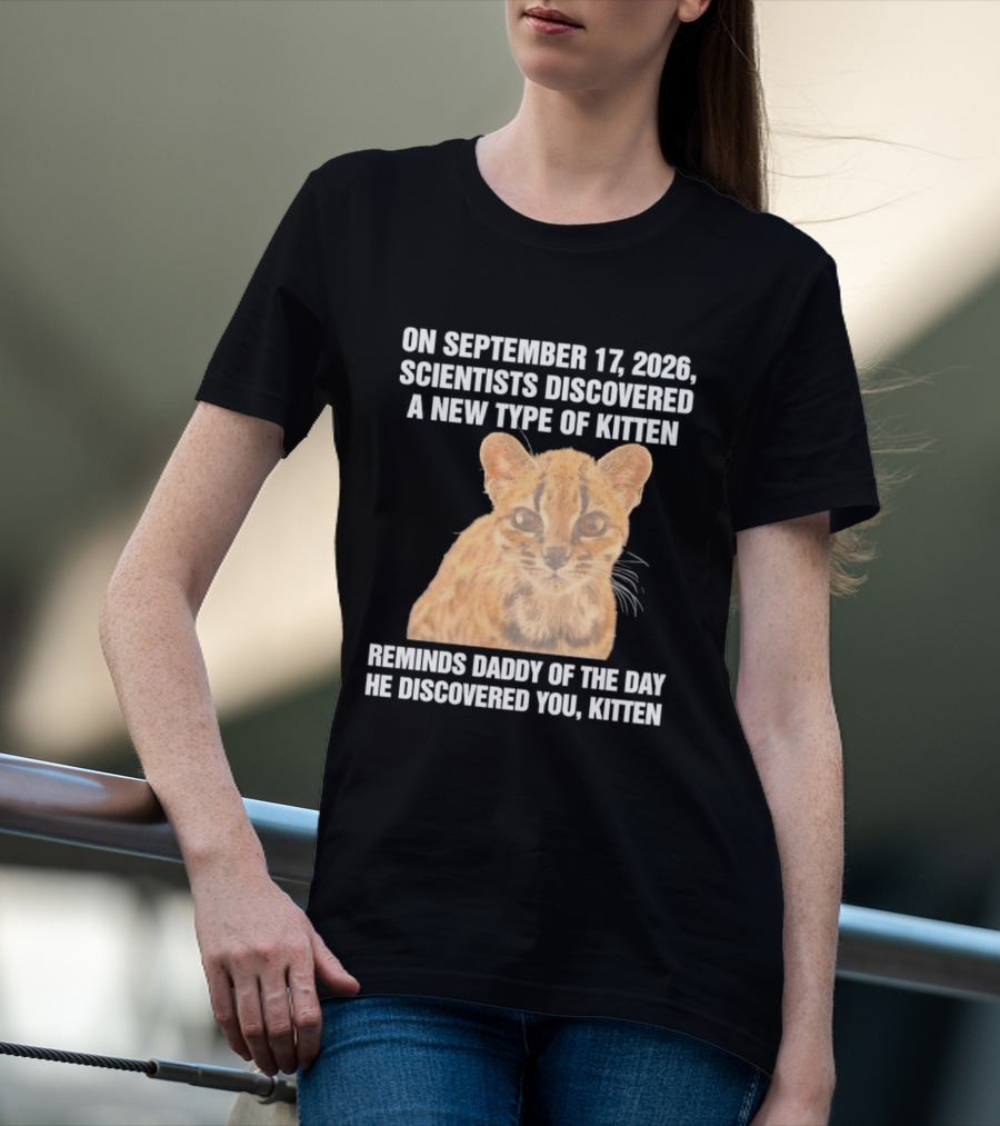 On September 17 2026 Scientists Discovered A New Type Of Kitten Reminds Daddy Of The Day He Discovered You Kitten T-Shirt
