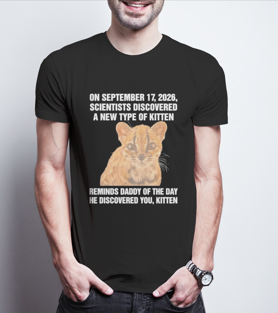 On September 17 2026 Scientists Discovered A New Type Of Kitten Reminds Daddy Of The Day He Discovered You Kitten T-Shirt