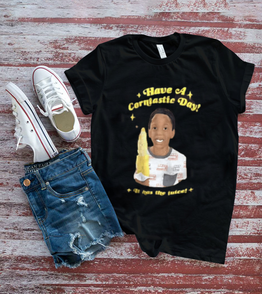 Have A Corntastic Day It Has The Juice Kid Corn T-Shirt