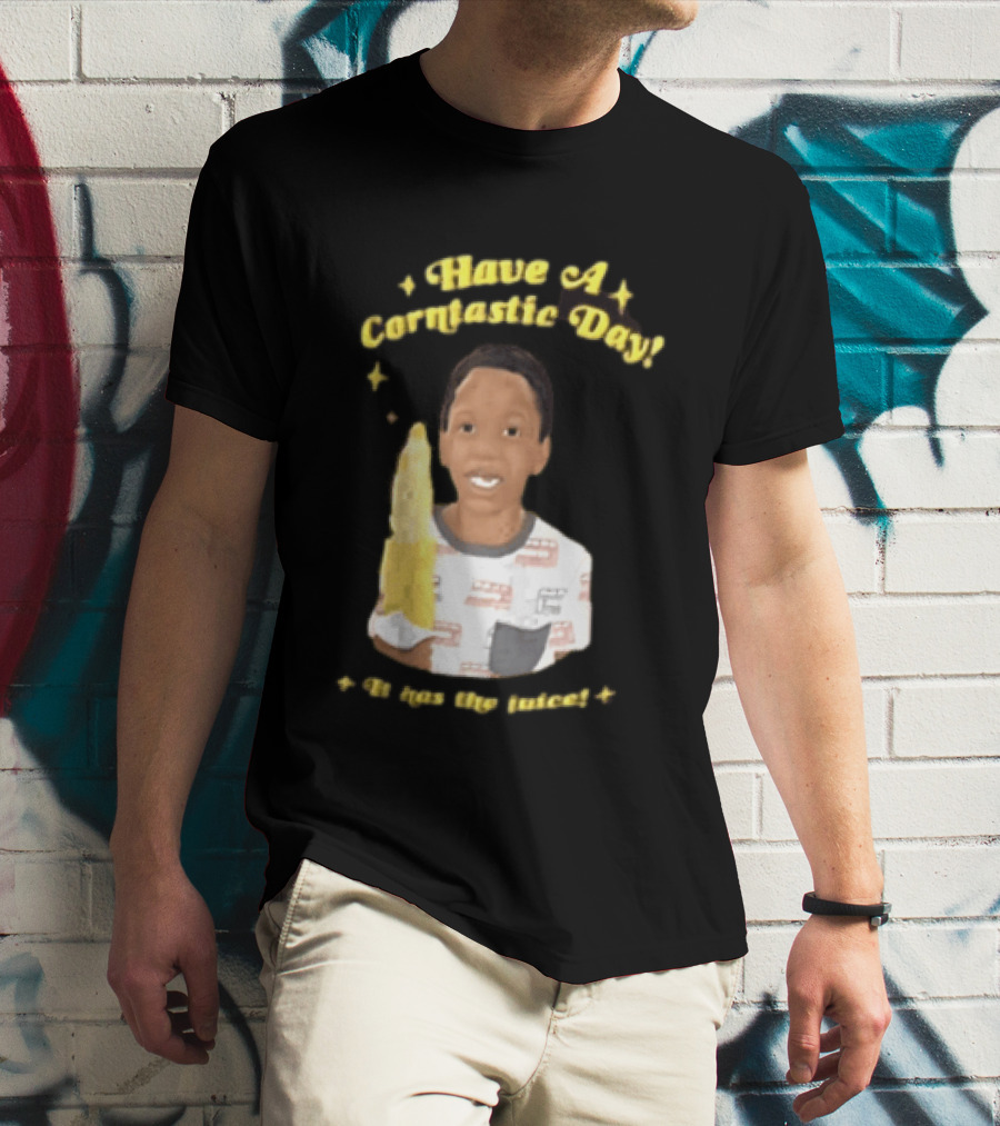 Have A Corntastic Day It Has The Juice Kid Corn T-Shirt