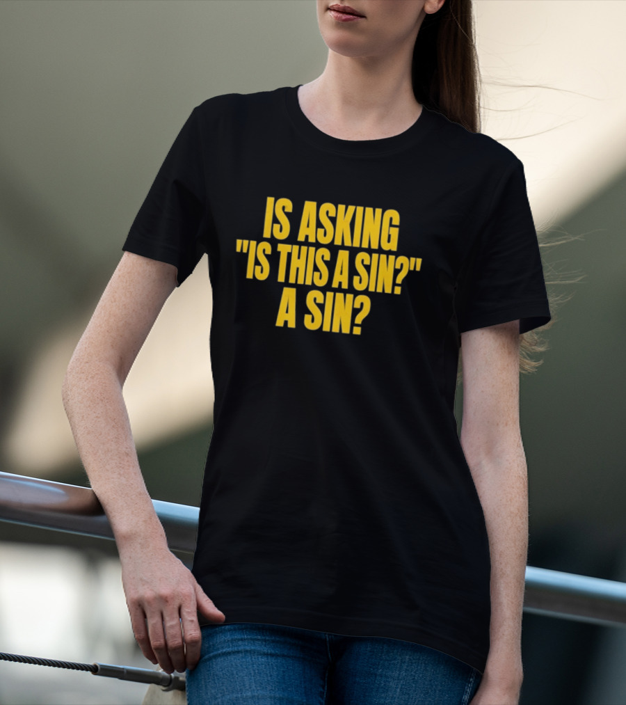 Is Asking Is This A Sin A Sin Funny Philosophy Question T-Shirt