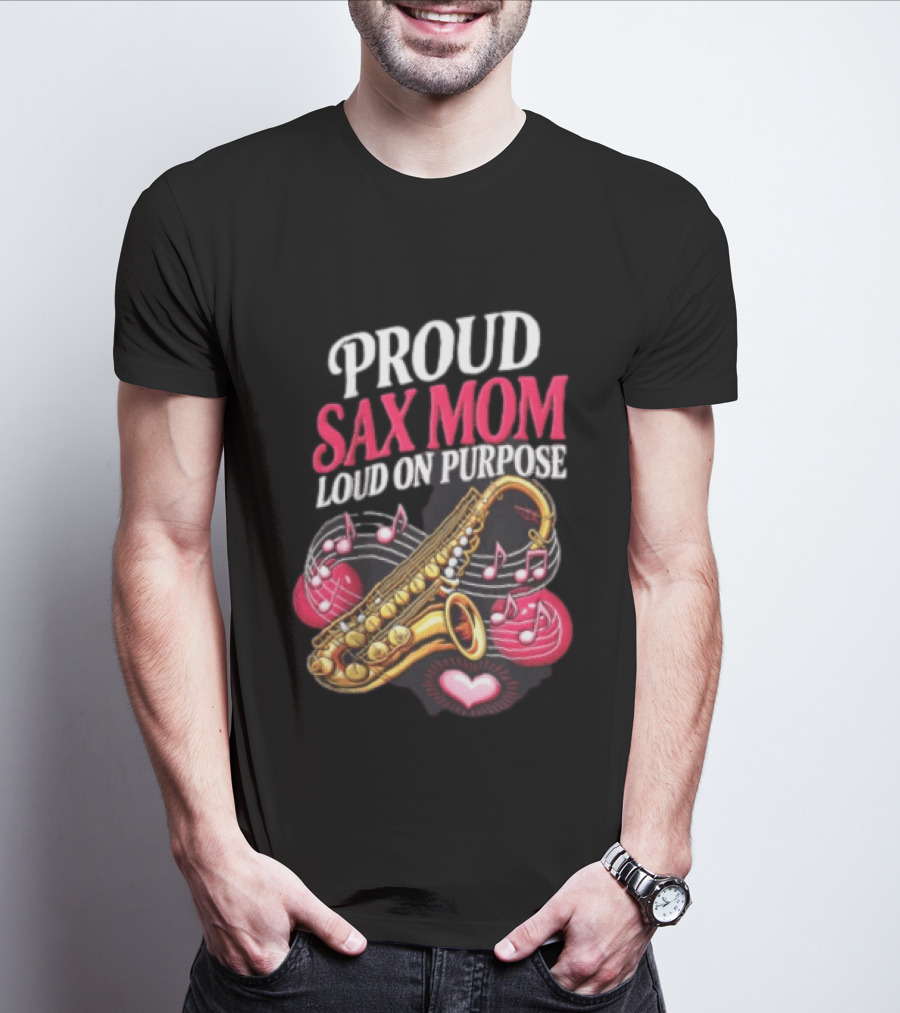 Proud Sax Mom Loud On Purpose Saxophone Heart Music Notes T-Shirt