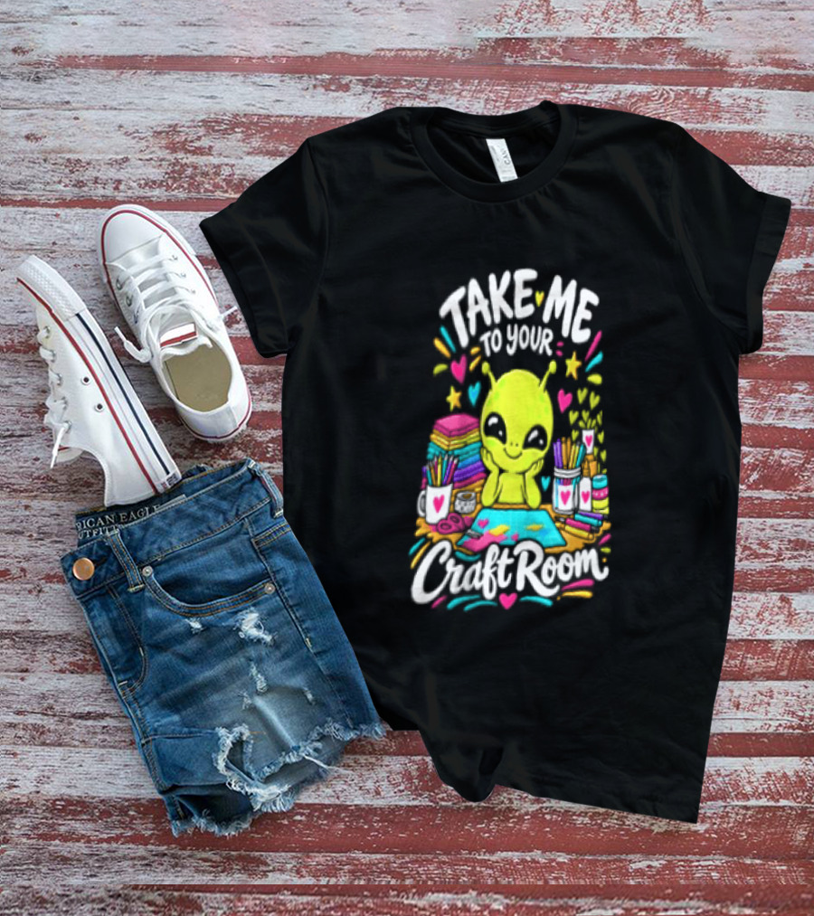 Take Me To Your Craft Room Alien Scrapbooking Supplies Art Tools T-Shirt