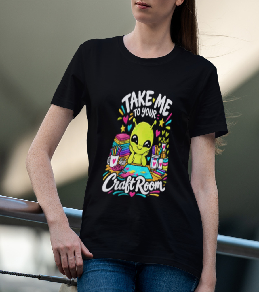 Take Me To Your Craft Room Alien Scrapbooking Supplies Art Tools T-Shirt