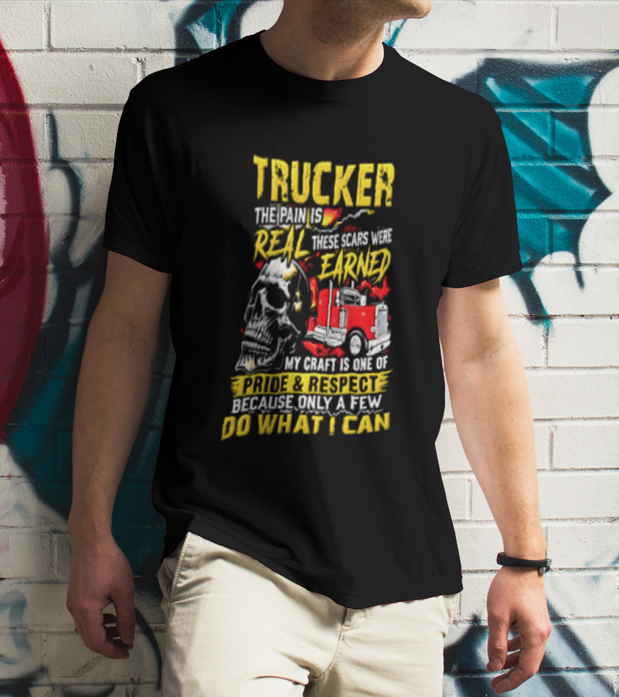 Trucker The Pain Is Real Earned With Pride And Respect Skull And Truck Craft Do What I Can T-Shirt