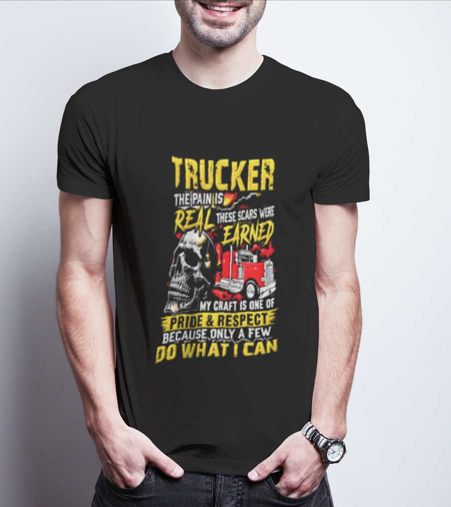 Trucker The Pain Is Real Earned With Pride And Respect Skull And Truck Craft Do What I Can T-Shirt
