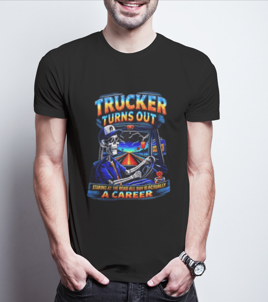 Trucker Turns Out Staring At The Road All Day Is Actually A Career Skeleton Driver T-Shirt