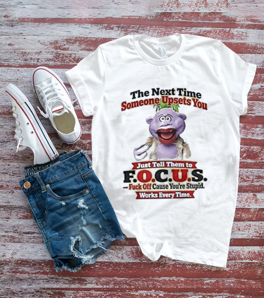 The Next Time Someone Upsets You Tell Them To F.O.C.U.S. Works Every Time Skeeter Puppet T-Shirt