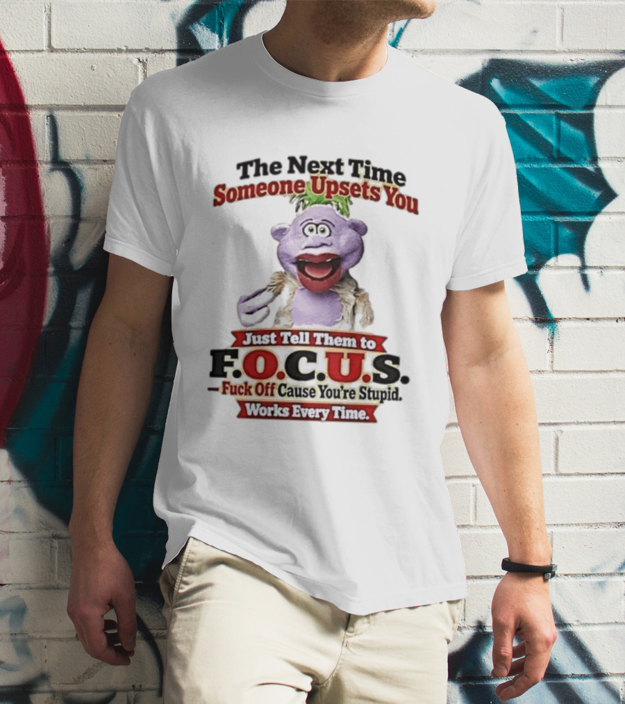 The Next Time Someone Upsets You Tell Them To F.O.C.U.S. Works Every Time Skeeter Puppet T-Shirt