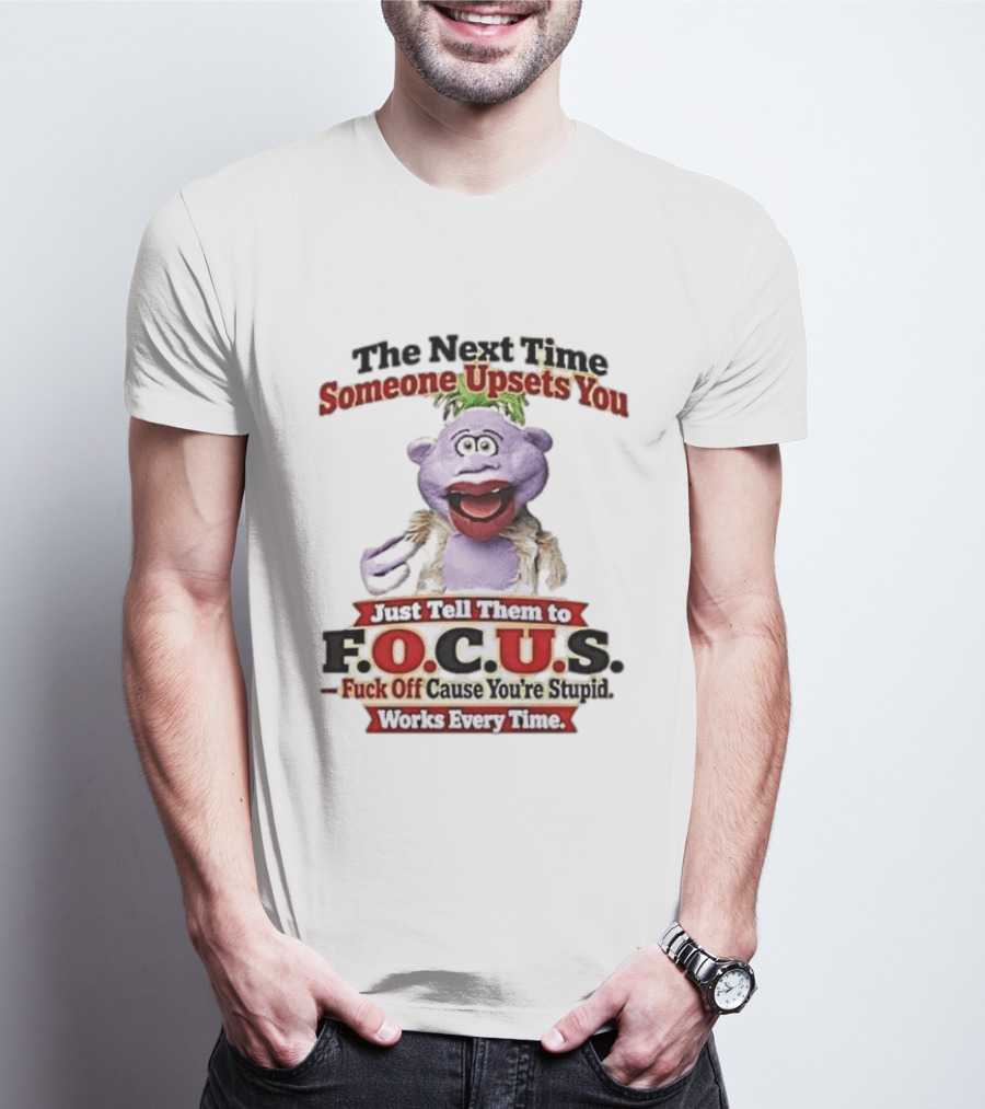 The Next Time Someone Upsets You Tell Them To F.O.C.U.S. Works Every Time Skeeter Puppet T-Shirt