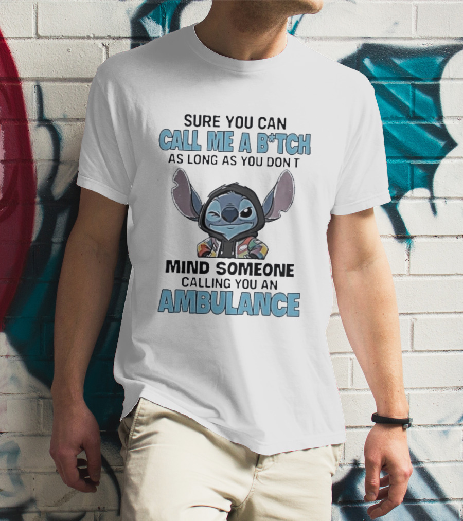 Sure You Can Call Me A B*tch Stitch Mind Someone Calling You An Ambulance T-Shirt