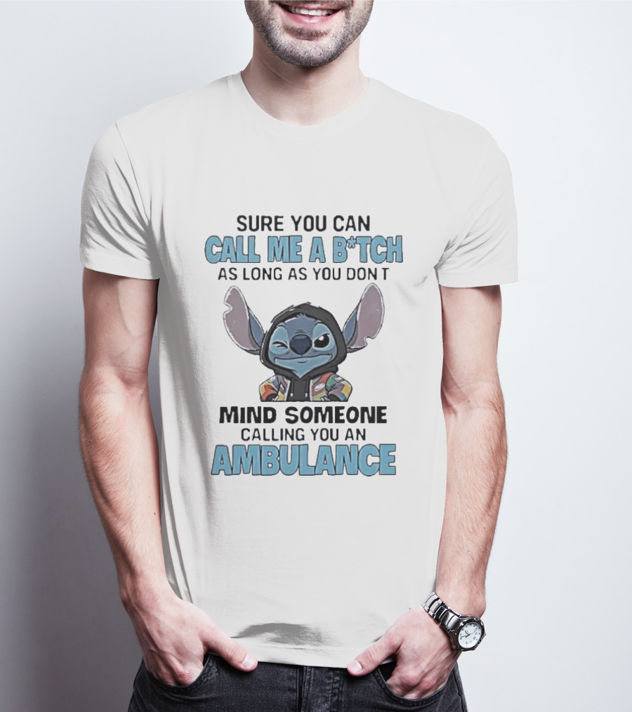 Sure You Can Call Me A B*tch Stitch Mind Someone Calling You An Ambulance T-Shirt