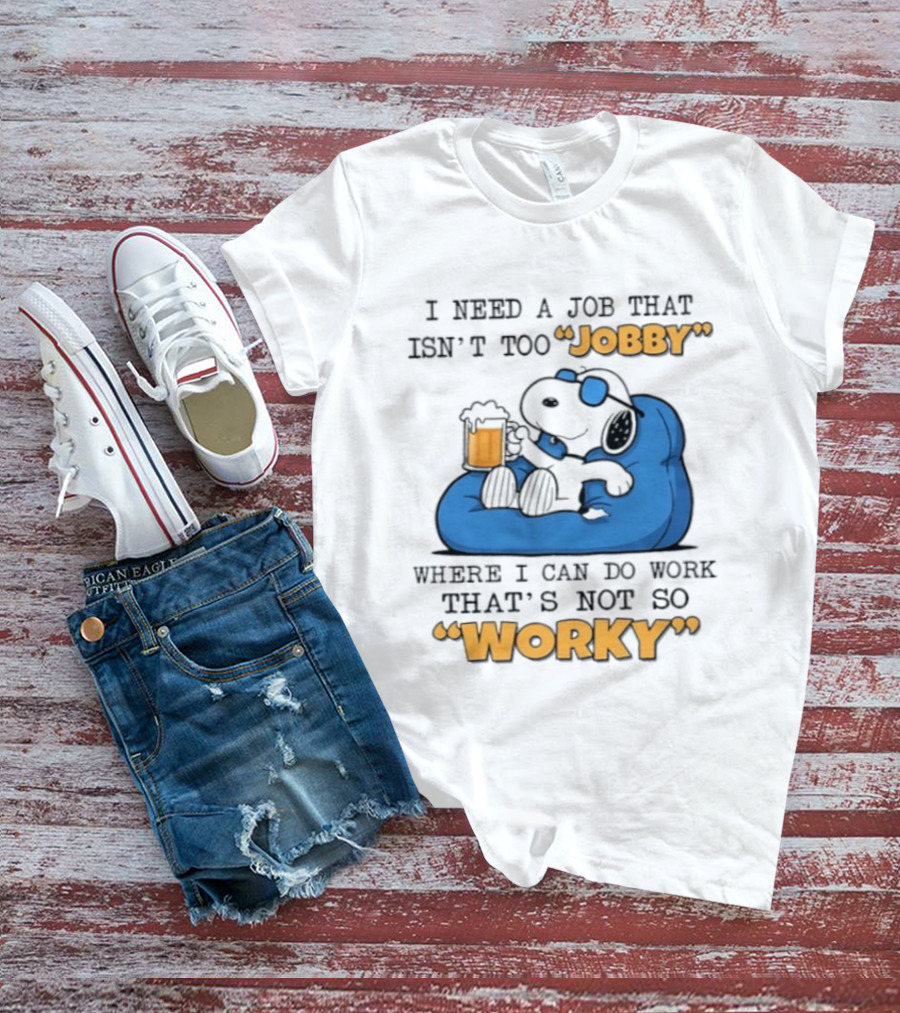 Snoopy Relax On Bean Bag With Beer I Need A Job That Isn't Too Jobby Where I Can Do Work That's Not So Worky T-Shirt