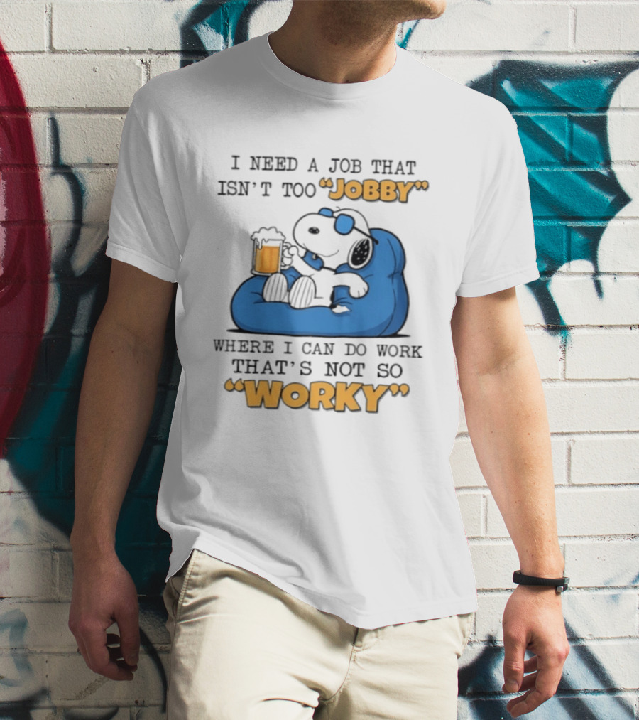 Snoopy Relax On Bean Bag With Beer I Need A Job That Isn't Too Jobby Where I Can Do Work That's Not So Worky T-Shirt