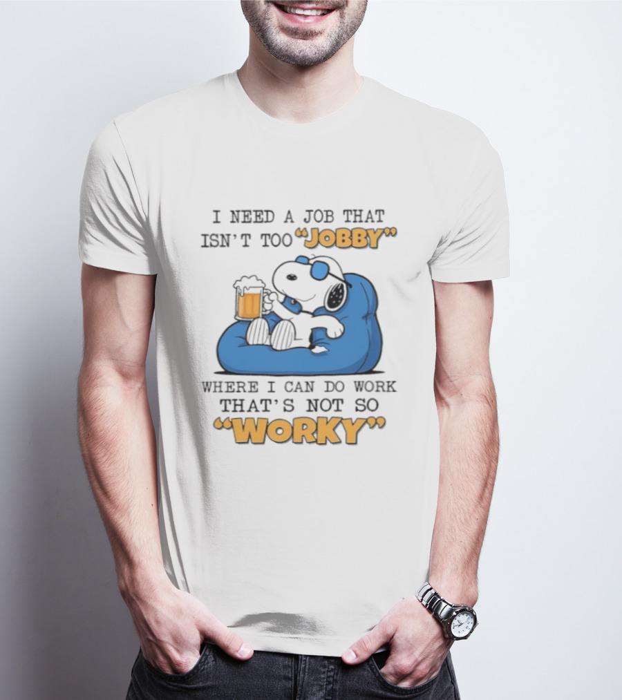 Snoopy Relax On Bean Bag With Beer I Need A Job That Isn't Too Jobby Where I Can Do Work That's Not So Worky T-Shirt